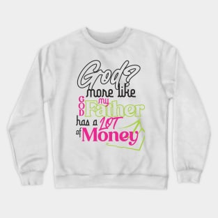 GOD? MORE LIKE GOD MY FATHER HAS A LOT OF MONEY Crewneck Sweatshirt